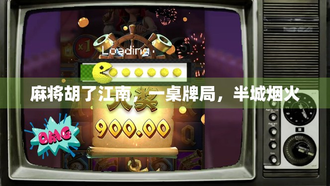 麻将胡了江南,一桌牌局,半城烟火 麻将胡了江南,一桌牌局,半城烟火