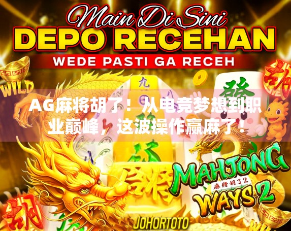 AG麻将胡了！从电竞梦想到职业巅峰，这波操作赢麻了！