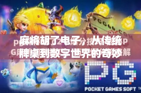 麻将胡了电子,从传统牌桌到数字世界的奇妙跃迁 麻将胡了电子,从传统牌桌到数字世界的奇妙跃迁