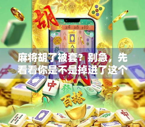 麻将胡了被套？别急，先看看你是不是掉进了这个套路陷阱！
