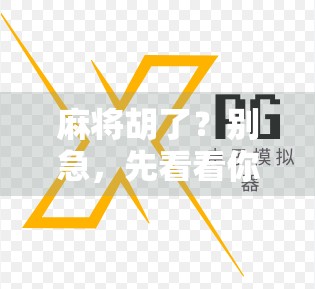 麻将胡了?别急,先看看你是不是假胡!揭秘麻将胡牌背后的隐藏逻辑与新手常犯的5大误区 麻将胡了?别急,先看看你是不是假胡!揭秘麻将胡牌背后的隐藏逻辑与新手常犯的5大误区