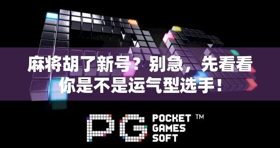 麻将胡了新号？别急，先看看你是不是运气型选手！