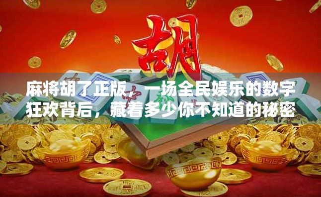 麻将胡了正版，一场全民娱乐的数字狂欢背后，藏着多少你不知道的秘密？