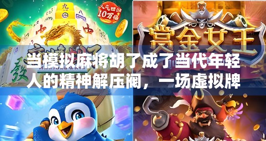 当模拟麻将胡了成了当代年轻人的精神解压阀,一场虚拟牌局背后的社交狂欢 当模拟麻将胡了成了当代年轻人的精神解压阀,一场虚拟牌局背后的社交狂欢