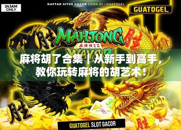 麻将胡了合集｜从新手到高手，教你玩转麻将的胡艺术！