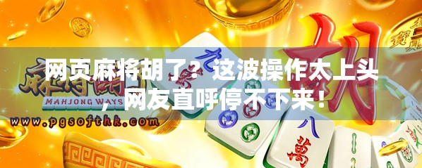 网页麻将胡了？这波操作太上头，网友直呼停不下来！