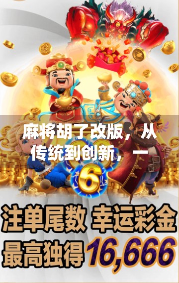 麻将胡了改版，从传统到创新，一场全民娱乐的变形记
