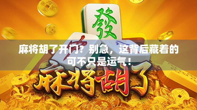 麻将胡了开门？别急，这背后藏着的可不只是运气！