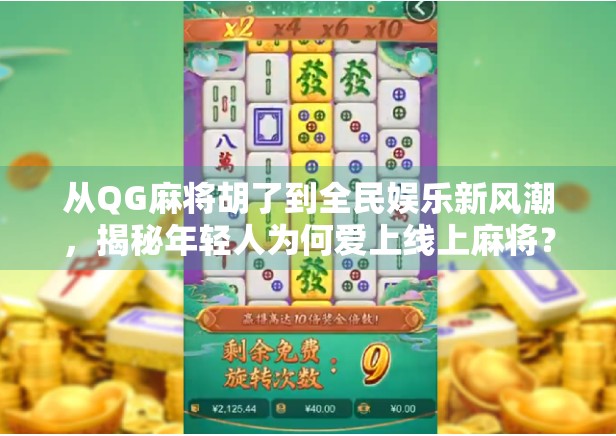 从QG麻将胡了到全民娱乐新风潮，揭秘年轻人为何爱上线上麻将？