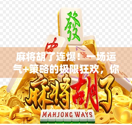 麻将胡了连爆！一场运气+策略的极限狂欢，你敢信吗？