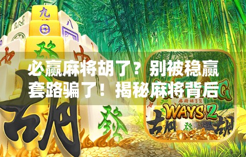 必赢麻将胡了？别被稳赢套路骗了！揭秘麻将背后的真相