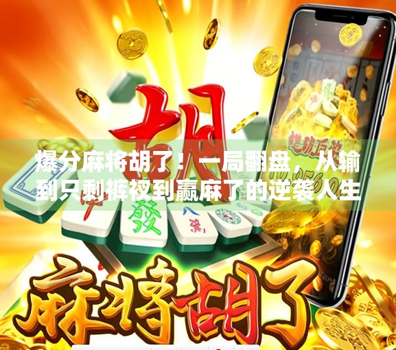 爆分麻将胡了！一局翻盘，从输到只剩裤衩到赢麻了的逆袭人生