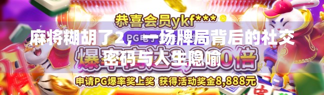 麻将糊胡了2，一场牌局背后的社交密码与人生隐喻