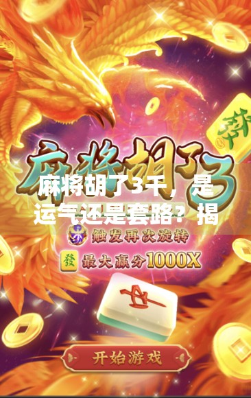 麻将胡了3千，是运气还是套路？揭秘你没看懂的牌桌经济学