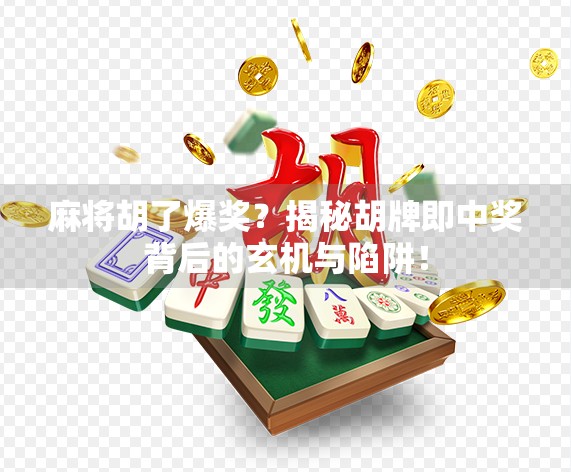 麻将胡了爆奖？揭秘胡牌即中奖背后的玄机与陷阱！