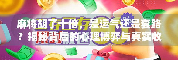 麻将胡了十倍,是运气还是套路?揭秘背后的心理博弈与真实收益