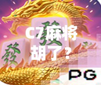 C7麻将胡了?揭秘背后隐藏的数字玄机与社交密码!