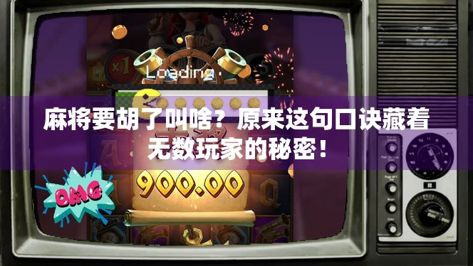 麻将要胡了叫啥？原来这句口诀藏着无数玩家的秘密！