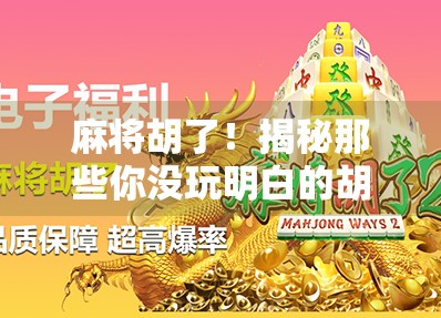 麻将胡了！揭秘那些你没玩明白的胡牌玩法与技巧，新手也能秒变老手！