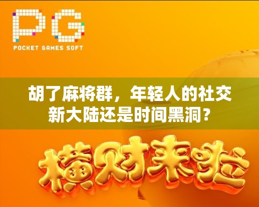 胡了麻将群，年轻人的社交新大陆还是时间黑洞？