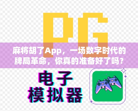 麻将胡了App,一场数字时代的牌局革命,你真的准备好了吗?