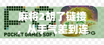 麻将2胡了链接，从手气差到连胡三局，我靠这个秘密链接逆袭成牌桌王者！