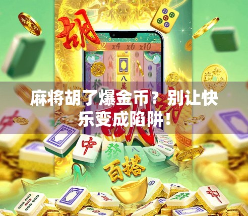 麻将胡了爆金币？别让快乐变成陷阱！