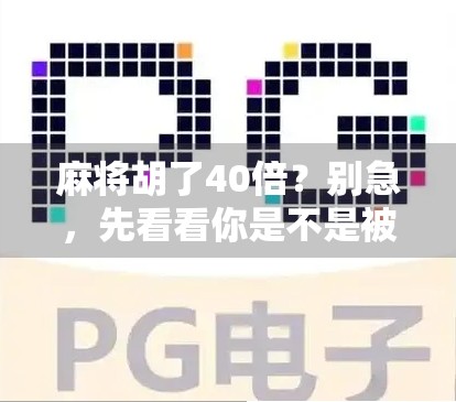 麻将胡了40倍？别急，先看看你是不是被数字陷阱骗了！