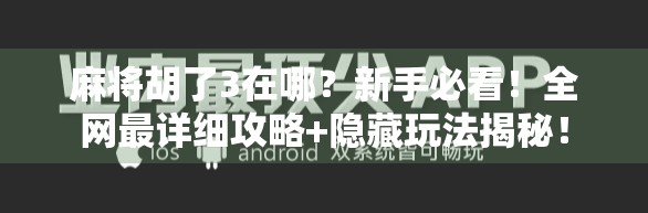 麻将胡了3在哪？新手必看！全网最详细攻略+隐藏玩法揭秘！