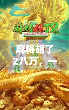 麻将胡了2八万，一场意外的胜利，背后藏着怎样的心理博弈？