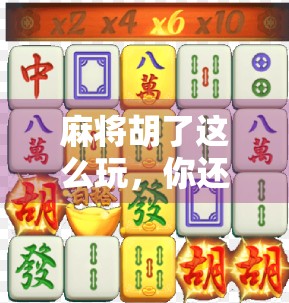 麻将胡了这么玩，你还在按老套路出牌？