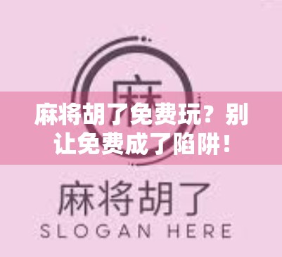 麻将胡了免费玩？别让免费成了陷阱！