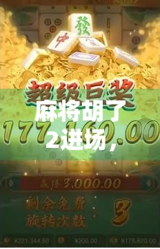 麻将胡了2进场，不只是游戏升级，更是社交裂变的流量密码