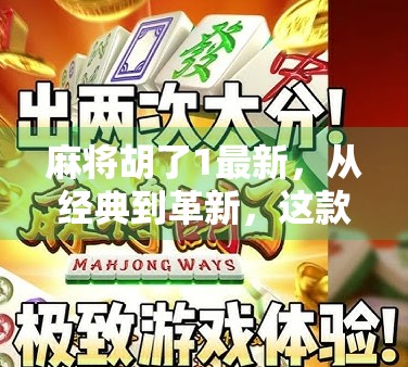 麻将胡了1最新，从经典到革新，这款国民游戏为何越玩越上头？