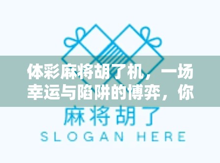 体彩麻将胡了机,一场幸运与陷阱的博弈,你真的赢了吗?