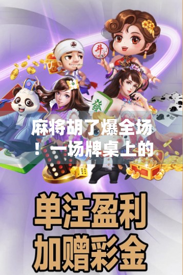 麻将胡了爆全场！一场牌桌上的狂欢，竟让整个小区沸腾了！