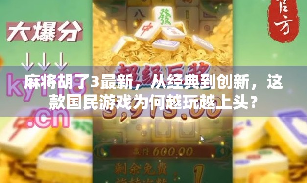 麻将胡了3最新，从经典到创新，这款国民游戏为何越玩越上头？