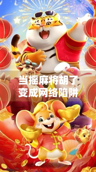 当摇麻将胡了变成网络陷阱，警惕虚拟娱乐背后的法律红线