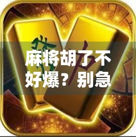 麻将胡了不好爆？别急，先搞懂这3个隐藏规则！