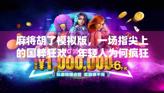 麻将胡了模拟版，一场指尖上的国粹狂欢，年轻人为何疯狂上头？