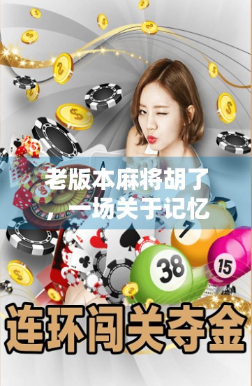 老版本麻将胡了,一场关于记忆与乡愁的牌局