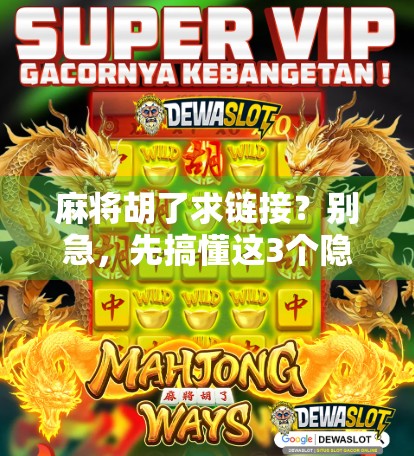 麻将胡了求链接？别急，先搞懂这3个隐藏规则再开牌！