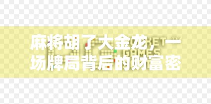 麻将胡了大金龙，一场牌局背后的财富密码与人生隐喻