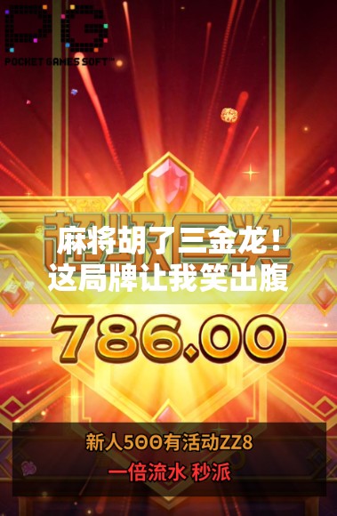 麻将胡了三金龙!这局牌让我笑出腹肌,也悟出了人生三大真谛!