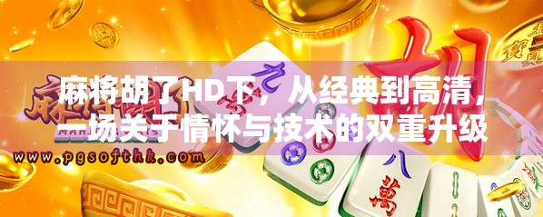 麻将胡了HD下，从经典到高清，一场关于情怀与技术的双重升级