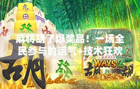 麻将胡了爆奖品！一场全民参与的运气+技术狂欢，你敢来挑战吗？