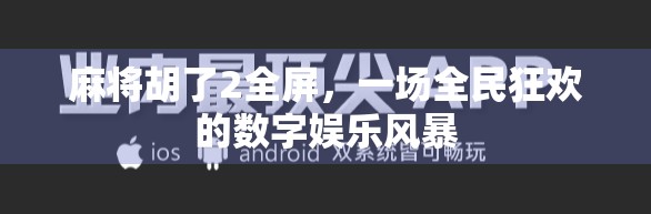 麻将胡了2全屏，一场全民狂欢的数字娱乐风暴