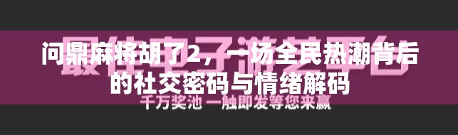 问鼎麻将胡了2，一场全民热潮背后的社交密码与情绪解码