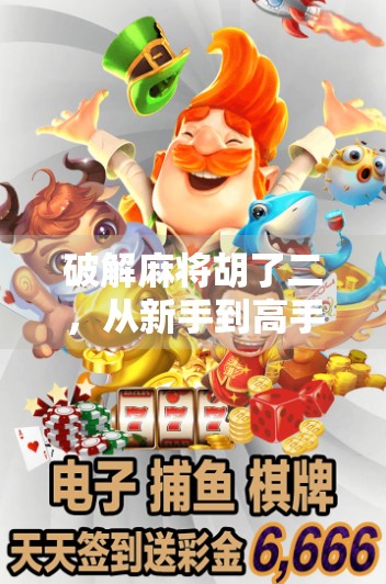破解麻将胡了二，从新手到高手的进阶之路，你真的懂这局游戏吗？