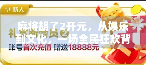 麻将胡了2开元，从娱乐到文化，一场全民狂欢背后的数字觉醒